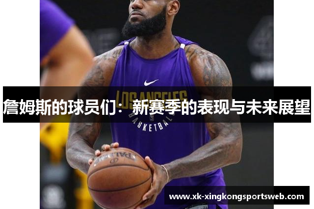 詹姆斯的球员们：新赛季的表现与未来展望