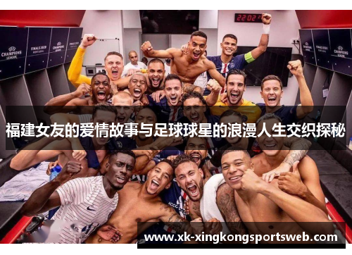 福建女友的爱情故事与足球球星的浪漫人生交织探秘