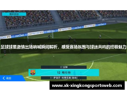 足球球星激情出场呐喊瞬间解析，感受赛场氛围与球迷共鸣的终极魅力