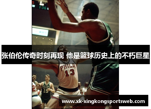 张伯伦传奇时刻再现 他是篮球历史上的不朽巨星