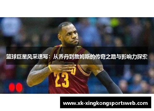 篮球巨星风采速写：从乔丹到詹姆斯的传奇之路与影响力探索