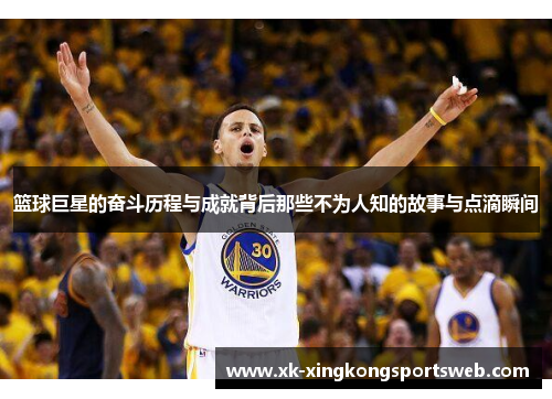 篮球巨星的奋斗历程与成就背后那些不为人知的故事与点滴瞬间